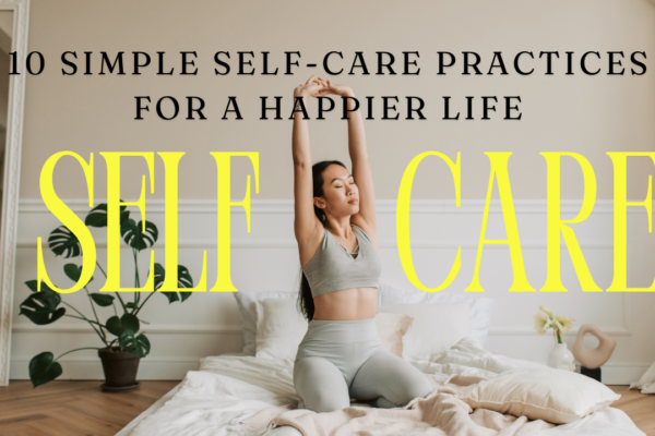 10 Simple Self-Care Practices for a Happier Life