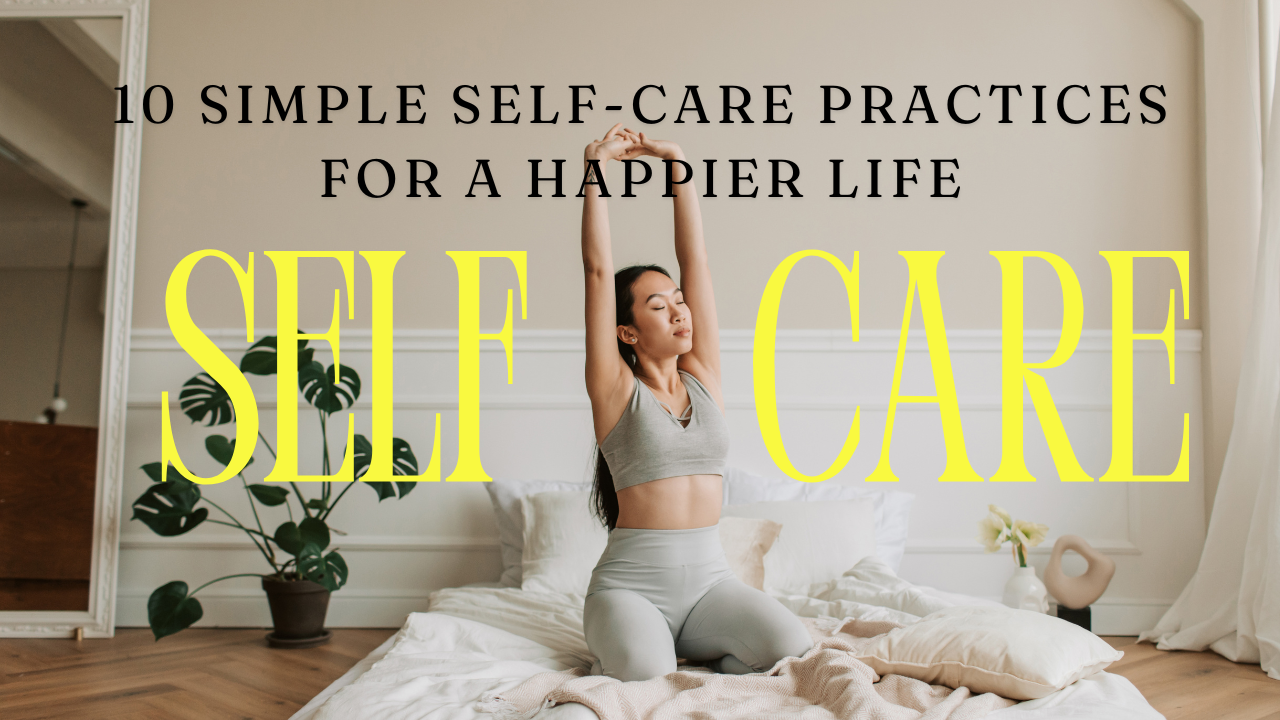 10 Simple Self-Care Practices for a Happier Life